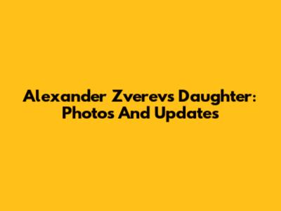 Alexander Zverev's Daughter: Photos And Updates