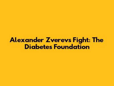 Alexander Zverev's Fight: The Diabetes Foundation