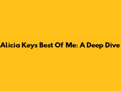 Alicia Keys' Best Of Me: A Deep Dive