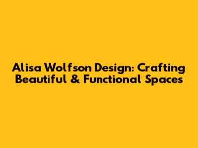 Alisa Wolfson Design: Crafting Beautiful & Functional Spaces