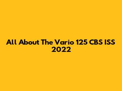 All About The Vario 125 CBS ISS 2022