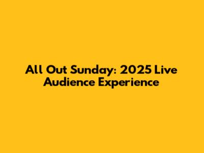 All Out Sunday: 2025 Live Audience Experience
