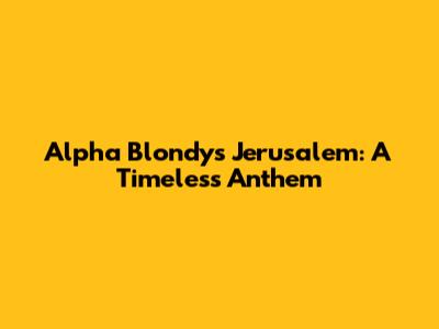 Alpha Blondy's Jerusalem: A Timeless Anthem