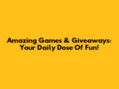 Amazing Games & Giveaways: Your Daily Dose Of Fun!