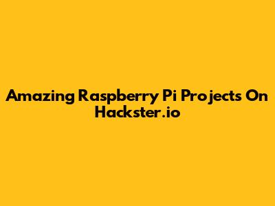 Amazing Raspberry Pi Projects On Hackster.io