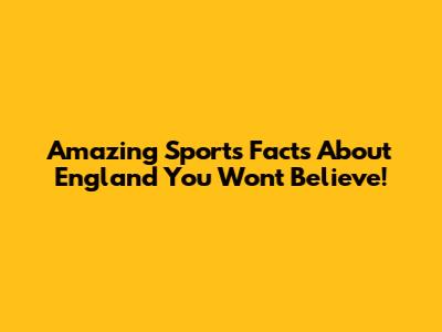 Amazing Sports Facts About England You Won't Believe!