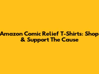 Amazon Comic Relief T-Shirts: Shop & Support The Cause
