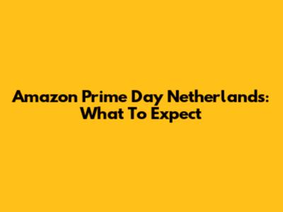 Amazon Prime Day Netherlands: What To Expect
