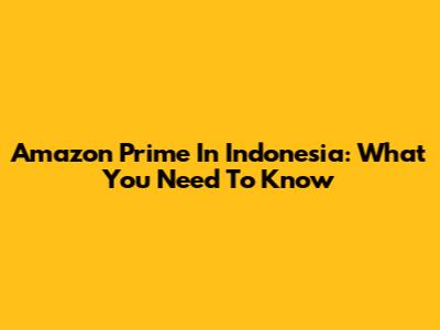 Amazon Prime In Indonesia: What You Need To Know