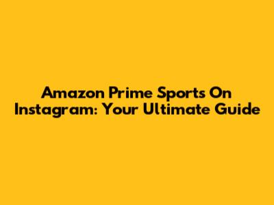 Amazon Prime Sports On Instagram: Your Ultimate Guide
