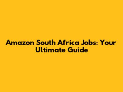 Amazon South Africa Jobs: Your Ultimate Guide