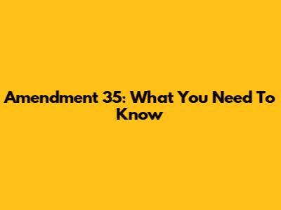Amendment 35: What You Need To Know