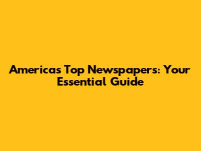 America's Top Newspapers: Your Essential Guide