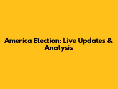 America Election: Live Updates & Analysis
