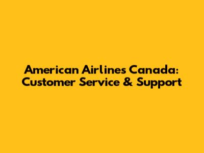 American Airlines Canada: Customer Service & Support