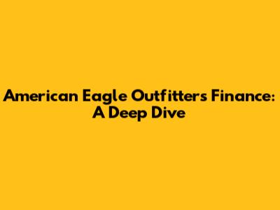 American Eagle Outfitters Finance: A Deep Dive