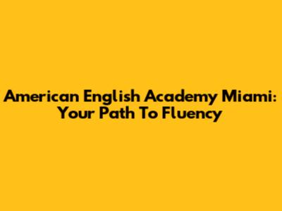 American English Academy Miami: Your Path To Fluency