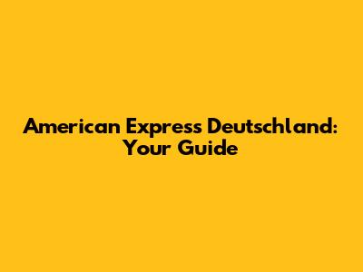 American Express Deutschland: Your Guide
