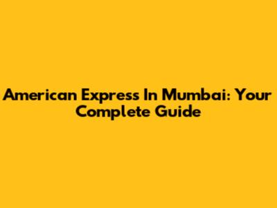 American Express In Mumbai: Your Complete Guide
