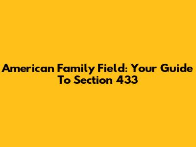 American Family Field: Your Guide To Section 433