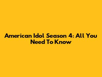 American Idol Season 4: All You Need To Know