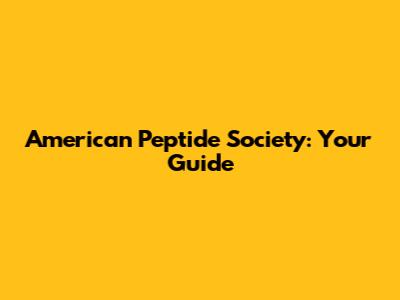 American Peptide Society: Your Guide