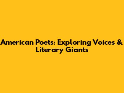 American Poets: Exploring Voices & Literary Giants