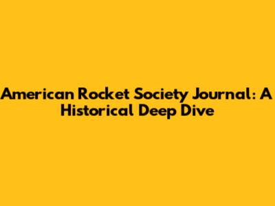 American Rocket Society Journal: A Historical Deep Dive
