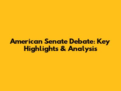 American Senate Debate: Key Highlights & Analysis