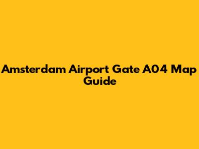 Amsterdam Airport Gate A04 Map Guide