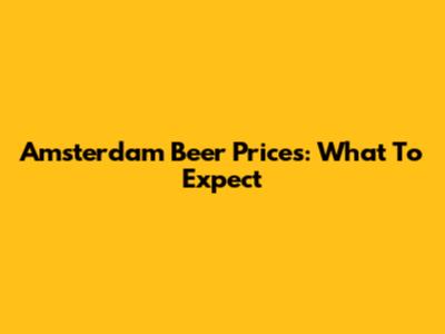 Amsterdam Beer Prices: What To Expect