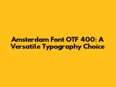 Amsterdam Font OTF 400: A Versatile Typography Choice