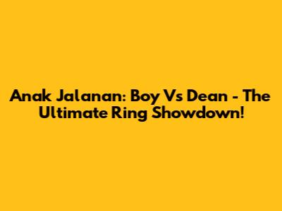 Anak Jalanan: Boy Vs Dean - The Ultimate Ring Showdown!