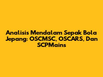 Analisis Mendalam Sepak Bola Jepang: OSCMSC, OSCARS, Dan SCPMains