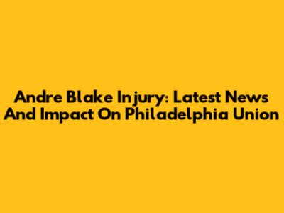 Andre Blake Injury: Latest News And Impact On Philadelphia Union