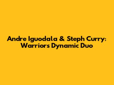 Andre Iguodala & Steph Curry: Warriors' Dynamic Duo