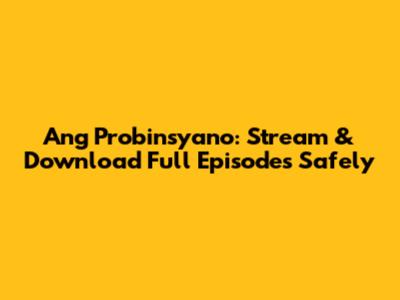 Ang Probinsyano: Stream & Download Full Episodes Safely