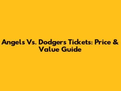 Angels Vs. Dodgers Tickets: Price & Value Guide