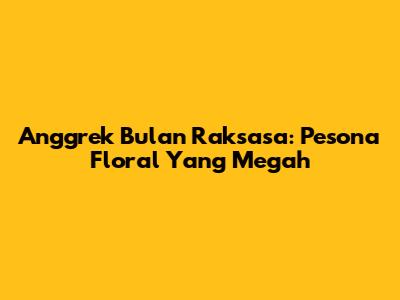 Anggrek Bulan Raksasa: Pesona Floral Yang Megah