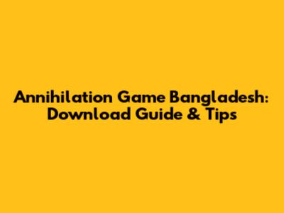 Annihilation Game Bangladesh: Download Guide & Tips