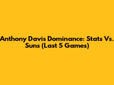 Anthony Davis' Dominance: Stats Vs. Suns (Last 5 Games)