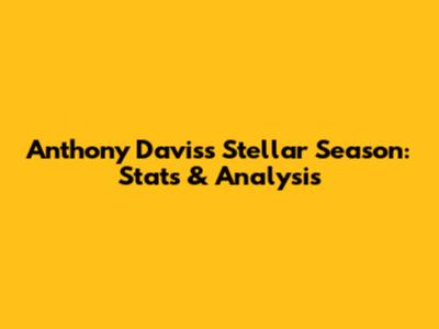 Anthony Davis's Stellar Season: Stats & Analysis
