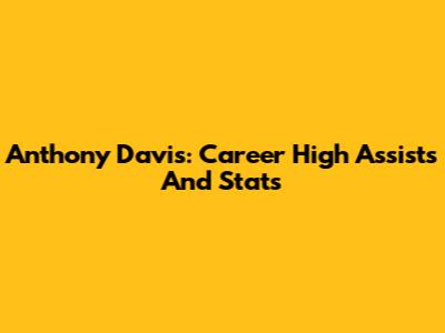 Anthony Davis: Career High Assists And Stats