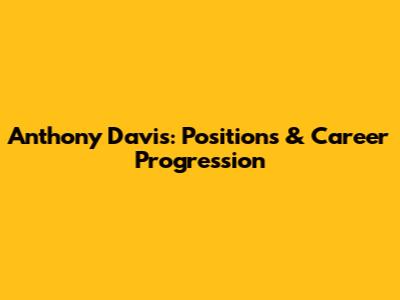 Anthony Davis: Positions & Career Progression