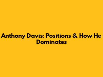 Anthony Davis: Positions & How He Dominates