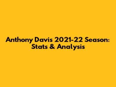 Anthony Davis 2021-22 Season: Stats & Analysis