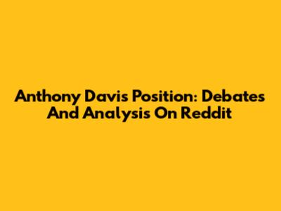 Anthony Davis Position: Debates And Analysis On Reddit