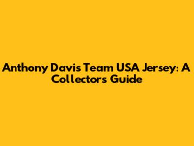 Anthony Davis Team USA Jersey: A Collector's Guide