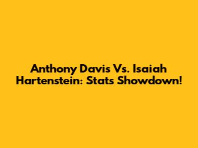 Anthony Davis Vs. Isaiah Hartenstein: Stats Showdown!
