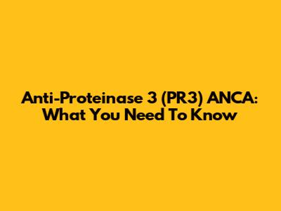 Anti-Proteinase 3 (PR3) ANCA: What You Need To Know